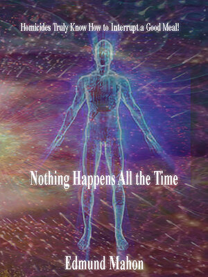 cover image of Nothing Happens All the Time: Homicides Truly Know How to Interrupt a Good Meal!